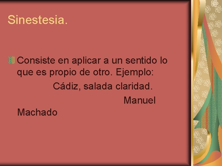Sinestesia. Consiste en aplicar a un sentido lo que es propio de otro. Ejemplo: Sinestesia. Consiste en aplicar a un sentido lo que es propio de otro. Ejemplo: