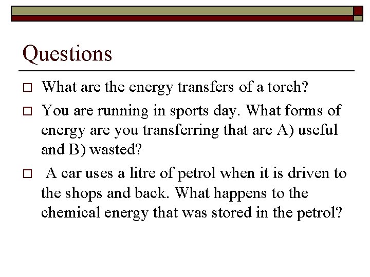 Questions o o o What are the energy transfers of a torch? You are