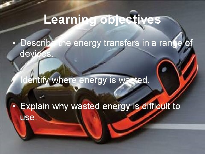 Learning objectives • Describe the energy transfers in a range of devices. • Identify