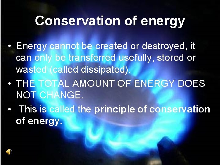 Conservation of energy • Energy cannot be created or destroyed, it can only be