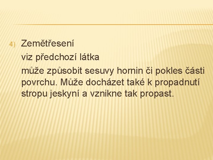 4) Zemětřesení viz předchozí látka může způsobit sesuvy hornin či pokles části povrchu. Může