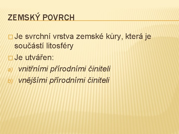 ZEMSKÝ POVRCH � Je svrchní vrstva zemské kůry, která je součástí litosféry � Je