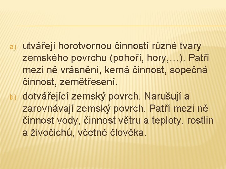 a) b) utvářejí horotvornou činností různé tvary zemského povrchu (pohoří, hory, …). Patří mezi