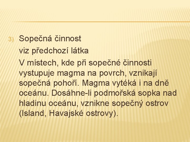 3) Sopečná činnost viz předchozí látka V místech, kde při sopečné činnosti vystupuje magma