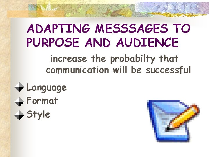 ADAPTING MESSSAGES TO PURPOSE AND AUDIENCE increase the probabilty that communication will be successful