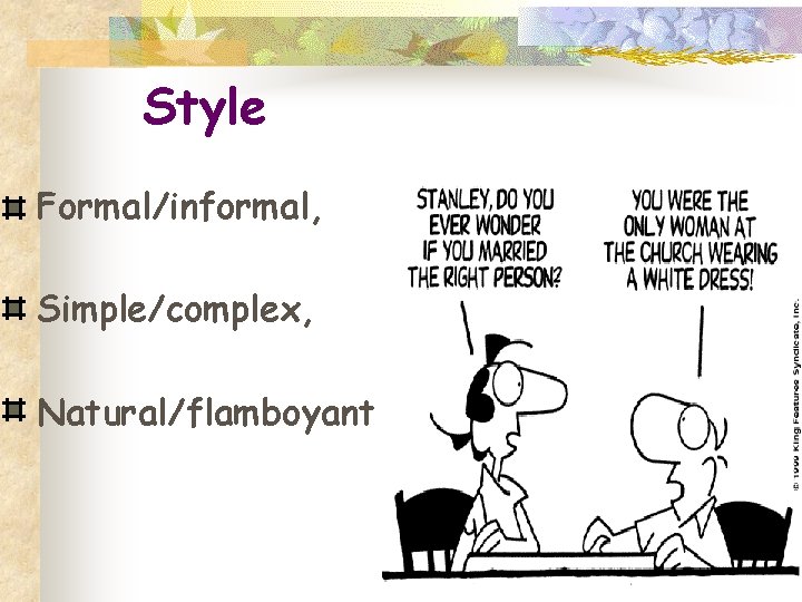 Style Formal/informal, Simple/complex, Natural/flamboyant 