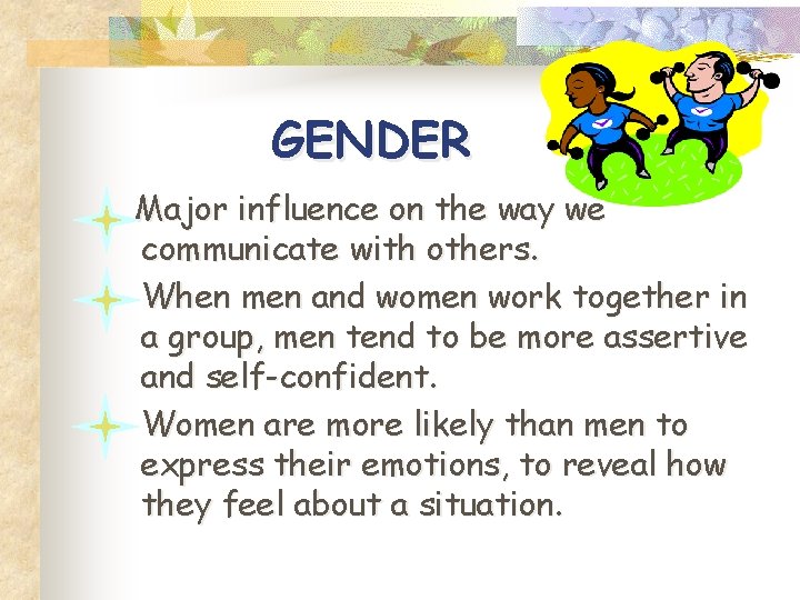 GENDER Major influence on the way we communicate with others. When men and women