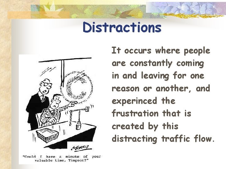 Distractions It occurs where people are constantly coming in and leaving for one reason