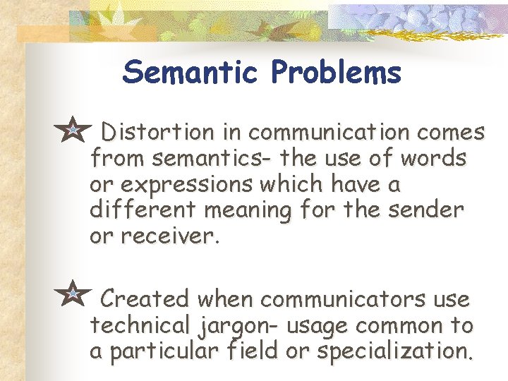 Semantic Problems Distortion in communication comes from semantics- the use of words or expressions