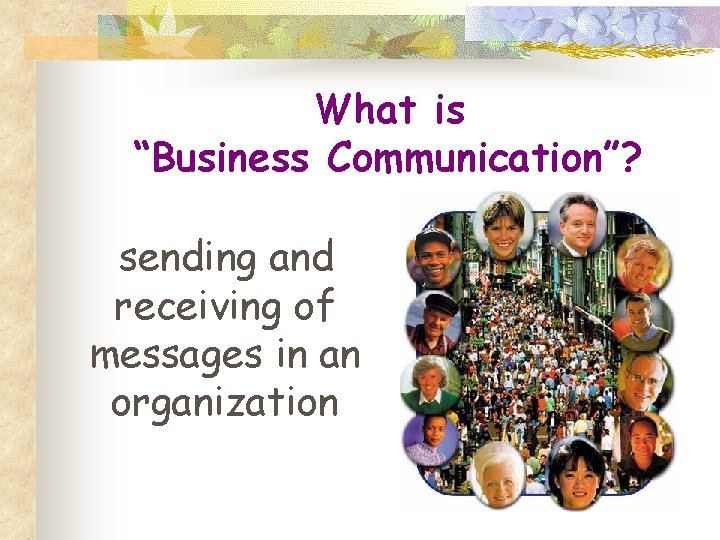 What is “Business Communication”? sending and receiving of messages in an organization 