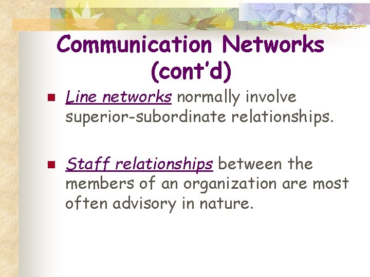 Communication Networks (cont’d) n n Line networks normally involve superior-subordinate relationships. Staff relationships between