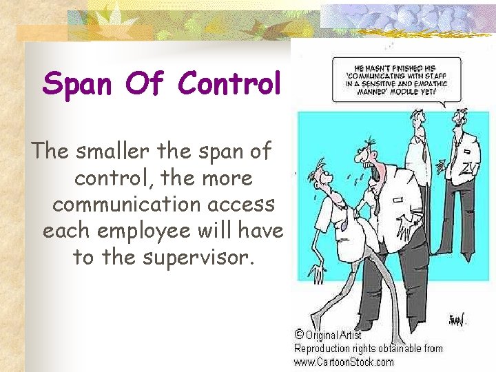 Span Of Control The smaller the span of control, the more communication access each