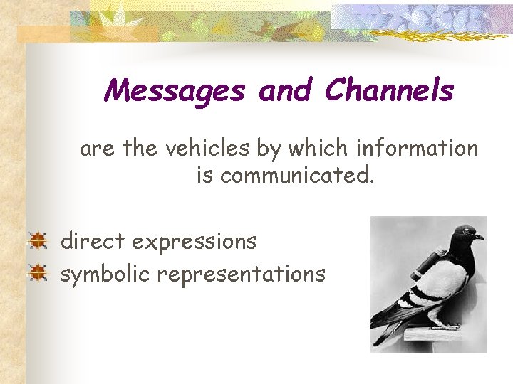 Messages and Channels are the vehicles by which information is communicated. direct expressions symbolic