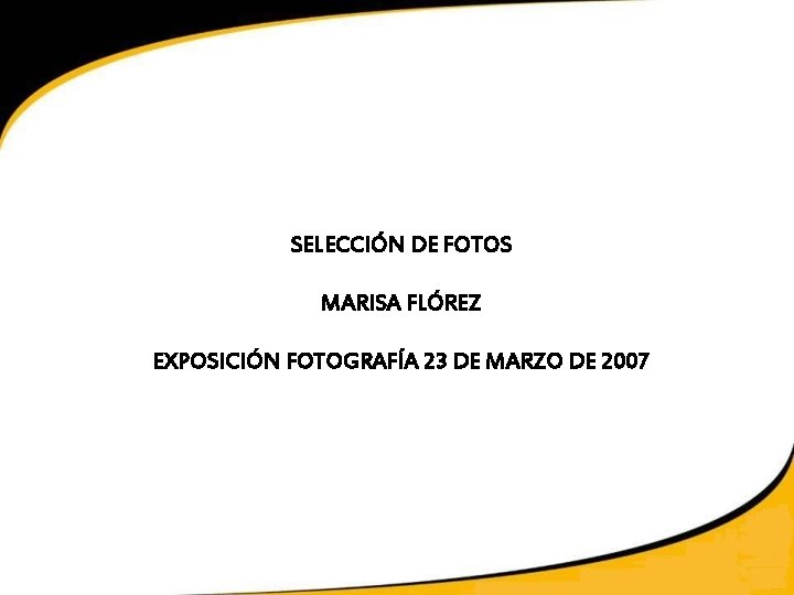 SELECCIÓN DE FOTOS MARISA FLÓREZ EXPOSICIÓN FOTOGRAFÍA 23 DE MARZO DE 2007 