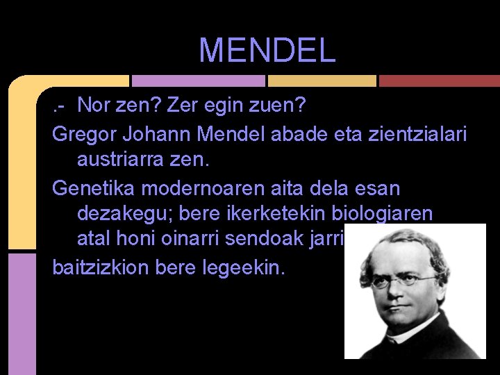 MENDEL. - Nor zen? Zer egin zuen? Gregor Johann Mendel abade eta zientzialari austriarra