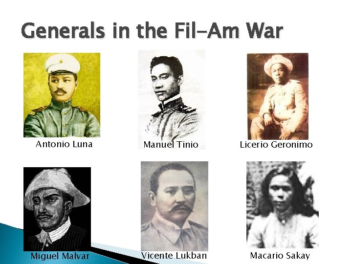 Generals in the Fil-Am War Antonio Luna Miguel Malvar Manuel Tinio Vicente Lukban Licerio