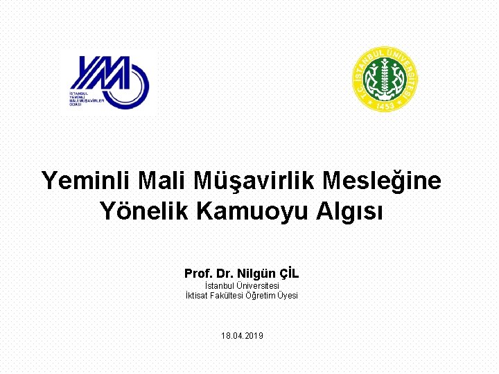 Yeminli Mali Müşavirlik Mesleğine Yönelik Kamuoyu Algısı Prof. Dr. Nilgün ÇİL İstanbul Üniversitesi İktisat