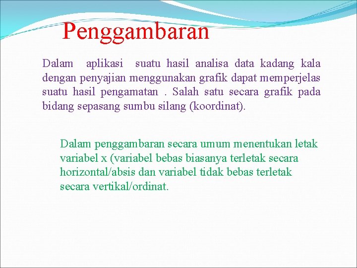 Penggambaran Dalam aplikasi suatu hasil analisa data kadang kala dengan penyajian menggunakan grafik dapat