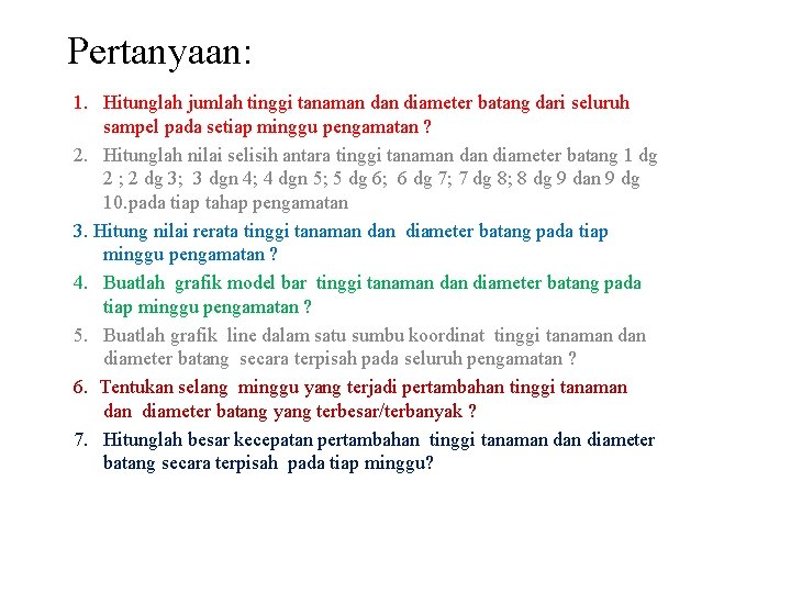 Pertanyaan: 1. Hitunglah jumlah tinggi tanaman diameter batang dari seluruh sampel pada setiap minggu