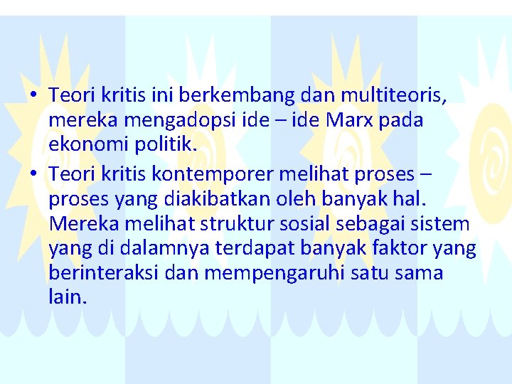  • Teori kritis ini berkembang dan multiteoris, mereka mengadopsi ide – ide Marx