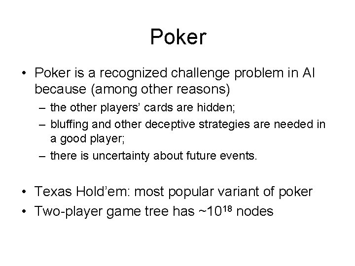 Poker • Poker is a recognized challenge problem in AI because (among other reasons)