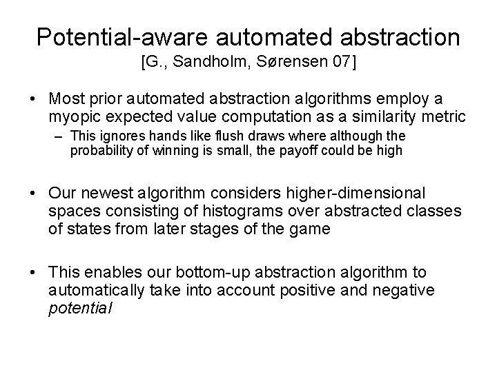 Potential-aware automated abstraction [G. , Sandholm, Sørensen 07] • Most prior automated abstraction algorithms