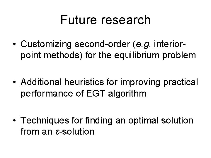 Future research • Customizing second-order (e. g. interiorpoint methods) for the equilibrium problem •