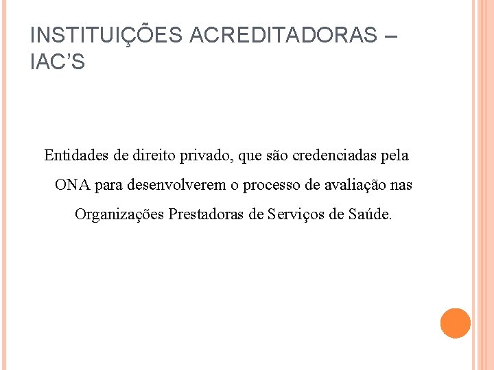 INSTITUIÇÕES ACREDITADORAS – IAC’S Entidades de direito privado, que são credenciadas pela ONA para