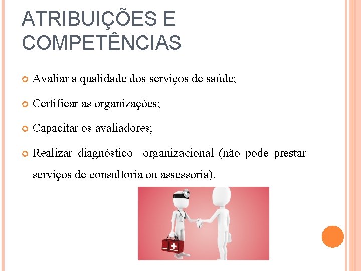 ATRIBUIÇÕES E COMPETÊNCIAS Avaliar a qualidade dos serviços de saúde; Certificar as organizações; Capacitar