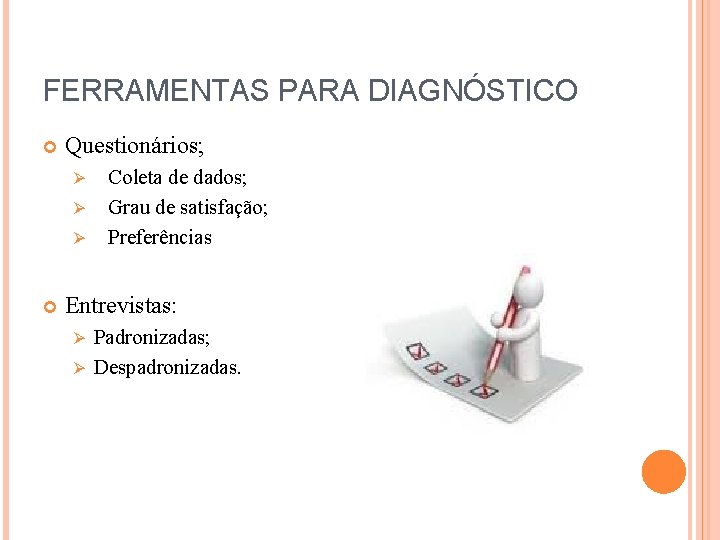 FERRAMENTAS PARA DIAGNÓSTICO Questionários; Ø Ø Ø Coleta de dados; Grau de satisfação; Preferências