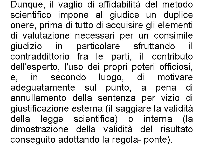 Dunque, il vaglio di affidabilità del metodo scientifico impone al giudice un duplice onere,
