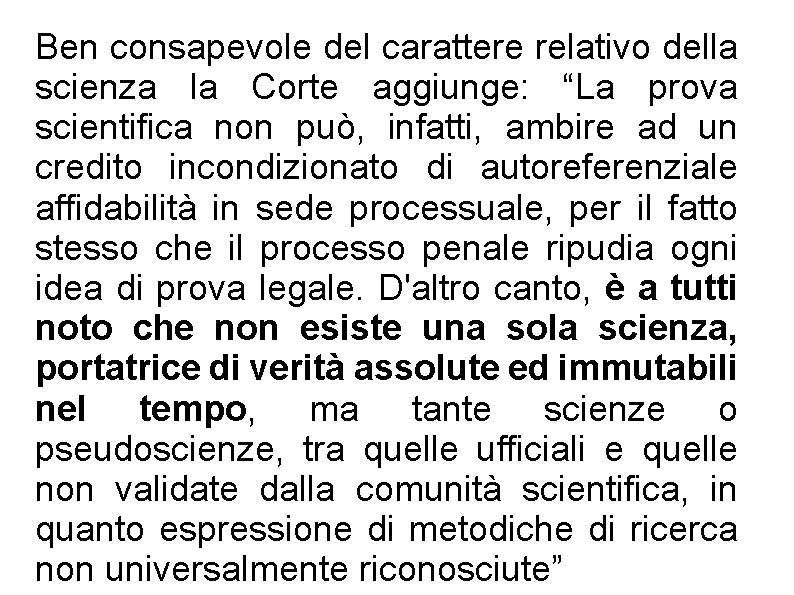 Ben consapevole del carattere relativo della scienza la Corte aggiunge: “La prova scientifica non