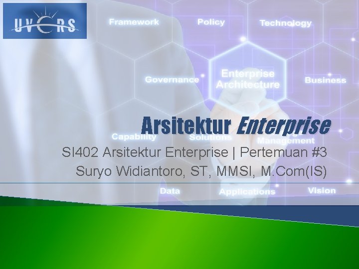 Arsitektur Enterprise SI 402 Arsitektur Enterprise | Pertemuan #3 Suryo Widiantoro, ST, MMSI, M.