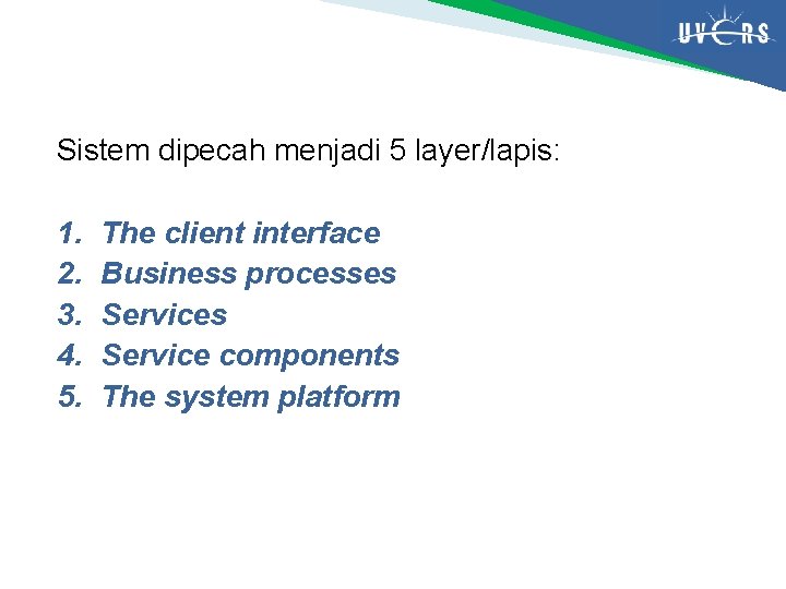 Sistem dipecah menjadi 5 layer/lapis: 1. 2. 3. 4. 5. The client interface Business