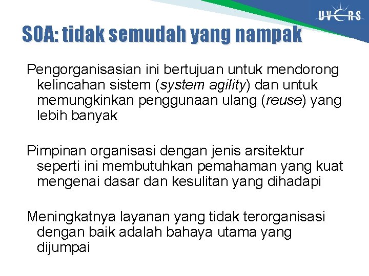 SOA: tidak semudah yang nampak Pengorganisasian ini bertujuan untuk mendorong kelincahan sistem (system agility)