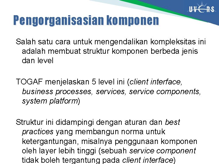 Pengorganisasian komponen Salah satu cara untuk mengendalikan kompleksitas ini adalah membuat struktur komponen berbeda