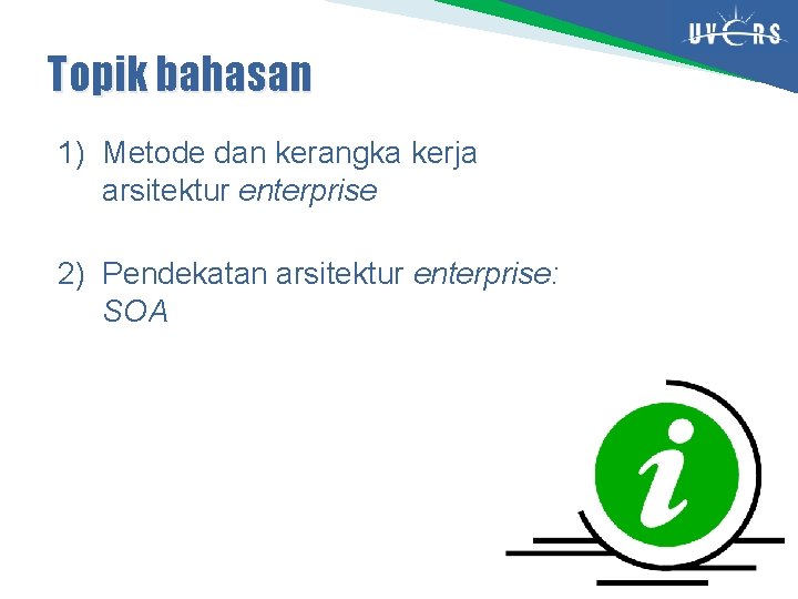 Topik bahasan 1) Metode dan kerangka kerja arsitektur enterprise 2) Pendekatan arsitektur enterprise: SOA