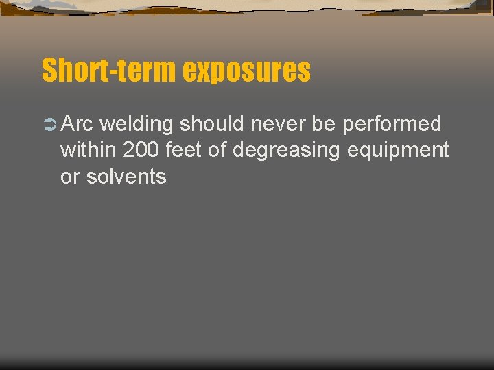 Short-term exposures Ü Arc welding should never be performed within 200 feet of degreasing