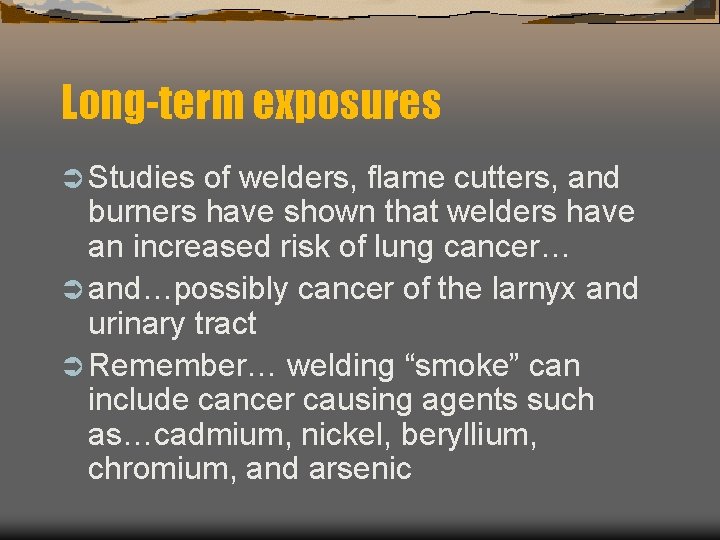 Long-term exposures Ü Studies of welders, flame cutters, and burners have shown that welders