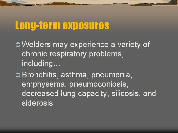 Long-term exposures Ü Welders may experience a variety of chronic respiratory problems, including… Ü