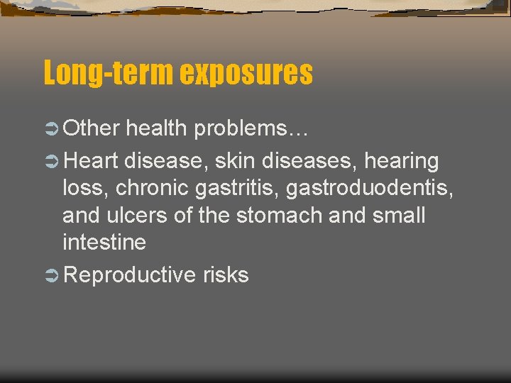 Long-term exposures Ü Other health problems… Ü Heart disease, skin diseases, hearing loss, chronic