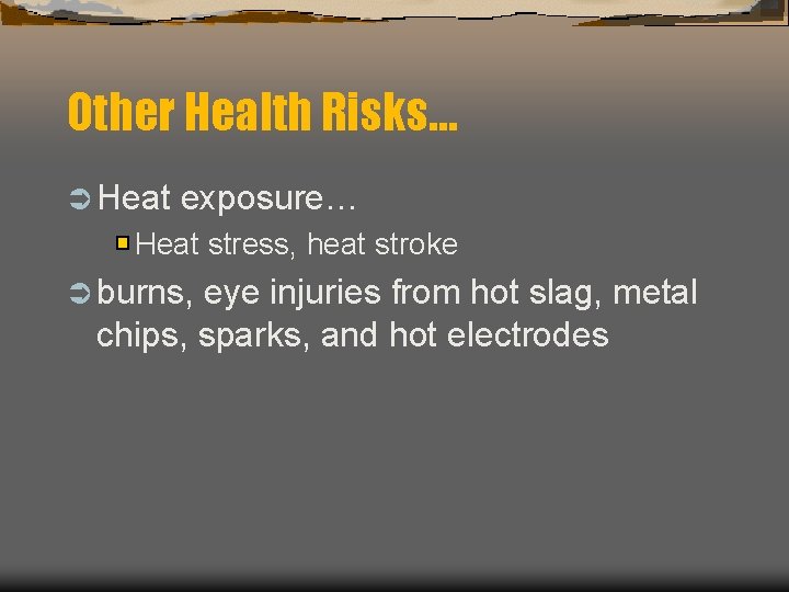 Other Health Risks… Ü Heat exposure… Heat stress, heat stroke Ü burns, eye injuries
