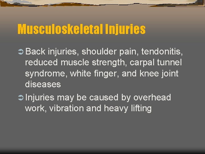 Musculoskeletal Injuries Ü Back injuries, shoulder pain, tendonitis, reduced muscle strength, carpal tunnel syndrome,