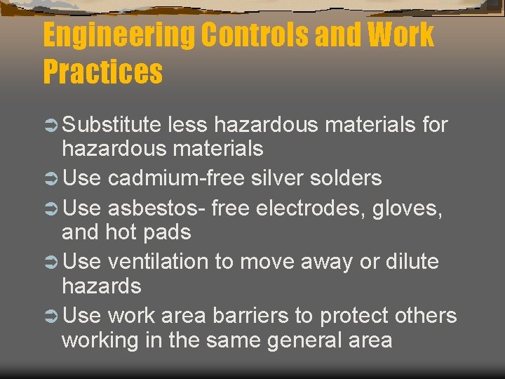 Engineering Controls and Work Practices Ü Substitute less hazardous materials for hazardous materials Ü