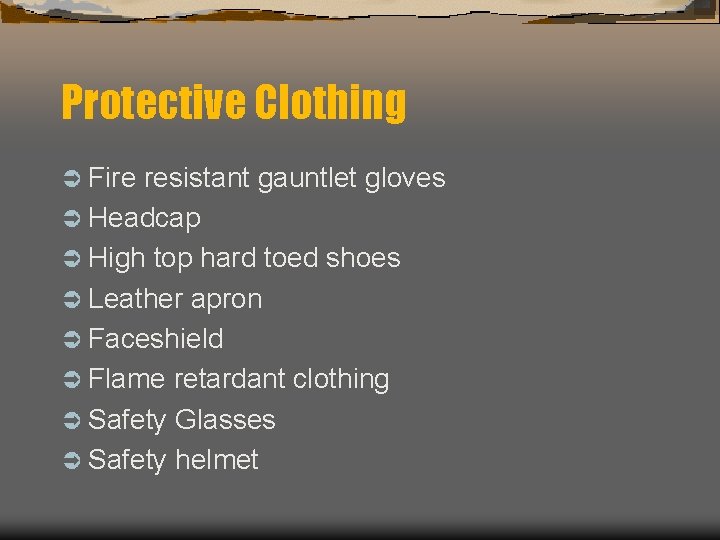 Protective Clothing Ü Fire resistant gauntlet gloves Ü Headcap Ü High top hard toed