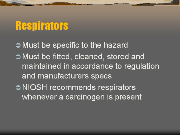 Respirators Ü Must be specific to the hazard Ü Must be fitted, cleaned, stored