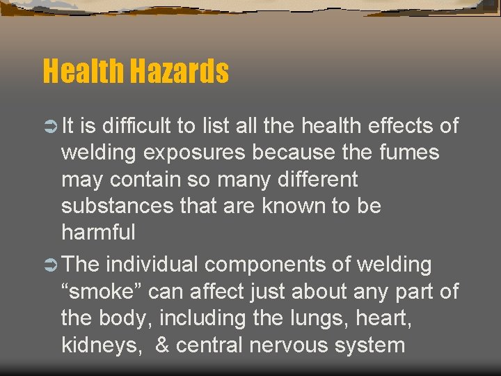 Health Hazards Ü It is difficult to list all the health effects of welding