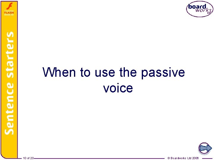 The Passive Voice – When to use the passive voice 10 of 20 ©