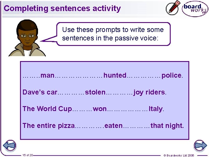 Completing sentences activity Use these prompts to write some sentences in the passive voice: