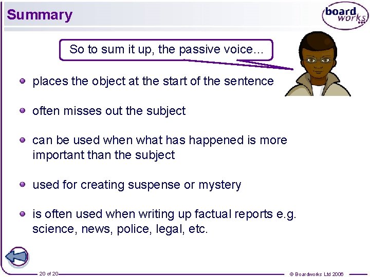 Summary So to sum it up, the passive voice… places the object at the